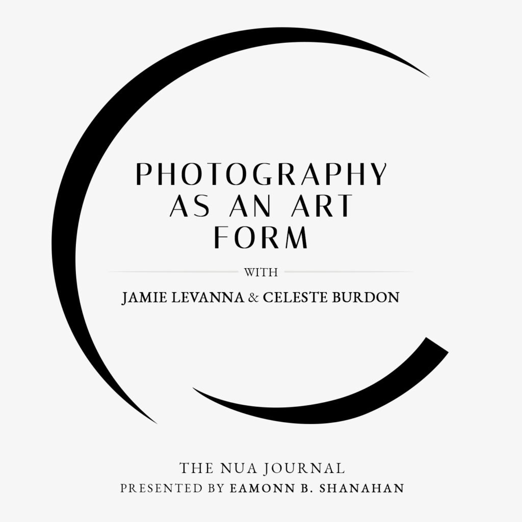 Photography as an art form - Nua Collective Podcast - Jamie Levanna - Celeste Burdon - Eamonn B Shanahan